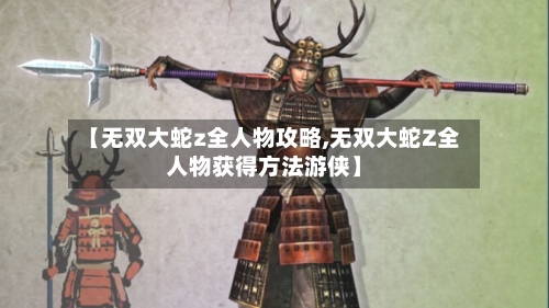【无双大蛇z全人物攻略,无双大蛇Z全人物获得方法游侠】-第2张图片