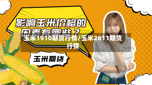 玉米1910期货行情/玉米2611期货行情-第1张图片