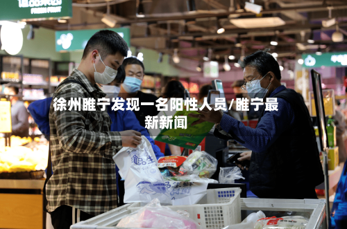 徐州睢宁发现一名阳性人员/睢宁最新新闻-第1张图片