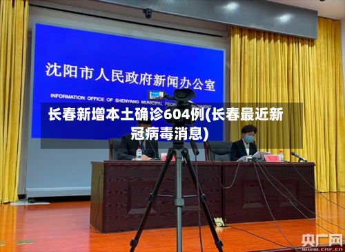 长春新增本土确诊604例(长春最近新冠病毒消息)-第1张图片
