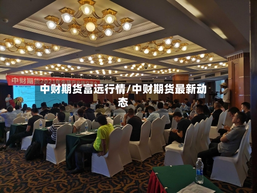 中财期货富远行情/中财期货最新动态-第3张图片