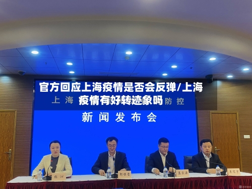 官方回应上海疫情是否会反弹/上海疫情有好转迹象吗-第1张图片