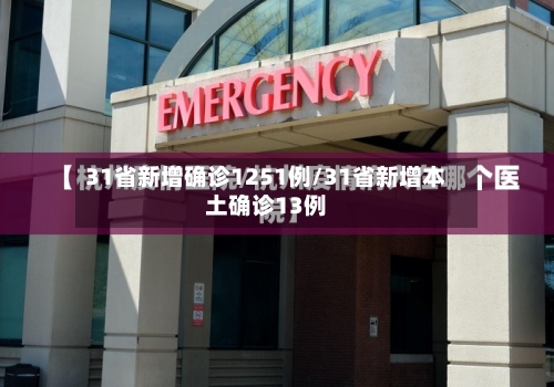31省新增确诊1251例/31省新增本土确诊13例-第1张图片