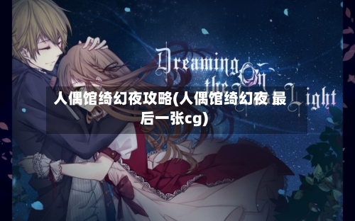 人偶馆绮幻夜攻略(人偶馆绮幻夜 最后一张cg)-第1张图片