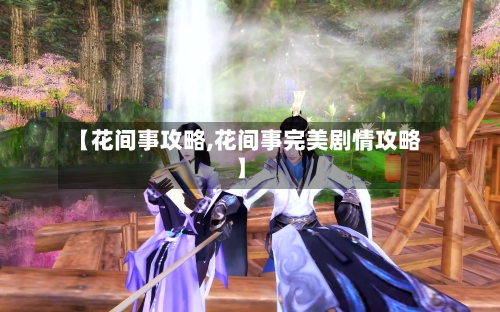 【花间事攻略,花间事完美剧情攻略】-第1张图片