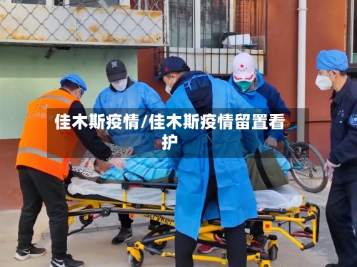 佳木斯疫情/佳木斯疫情留置看护-第3张图片