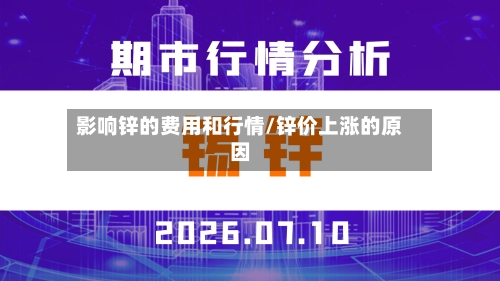 影响锌的费用和行情/锌价上涨的原因-第1张图片