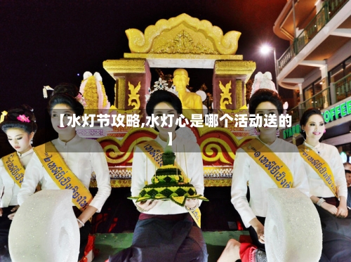 【水灯节攻略,水灯心是哪个活动送的】