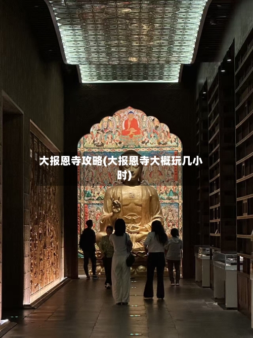 大报恩寺攻略(大报恩寺大概玩几小时)