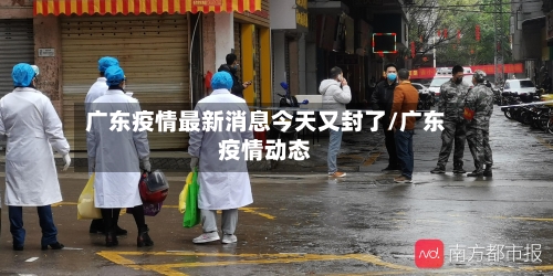 广东疫情最新消息今天又封了/广东疫情动态-第3张图片