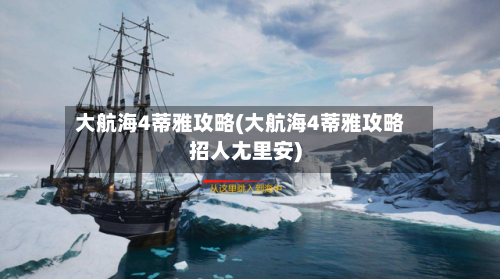 大航海4蒂雅攻略(大航海4蒂雅攻略招人尢里安)-第1张图片