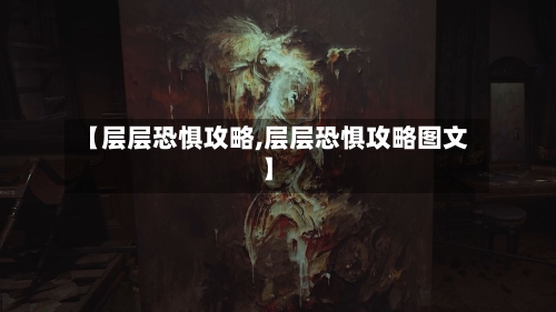 【层层恐惧攻略,层层恐惧攻略图文】-第1张图片