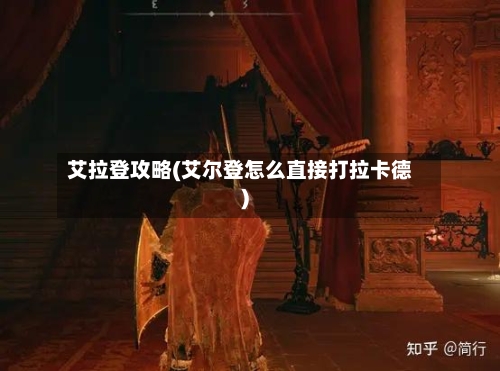 艾拉登攻略(艾尔登怎么直接打拉卡德)-第1张图片