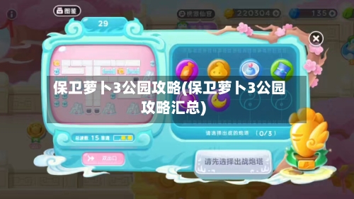 保卫萝卜3公园攻略(保卫萝卜3公园攻略汇总)-第2张图片