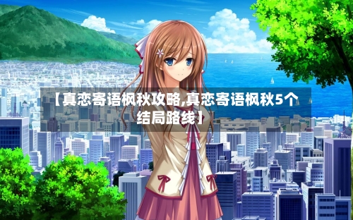 【真恋寄语枫秋攻略,真恋寄语枫秋5个结局路线】-第1张图片