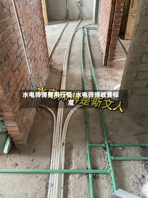 水电师傅费用行情/水电师傅收费标准-第1张图片