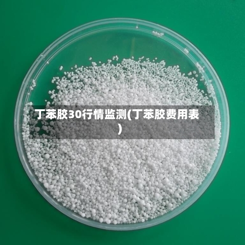 丁苯胶30行情监测(丁苯胶费用表)-第2张图片