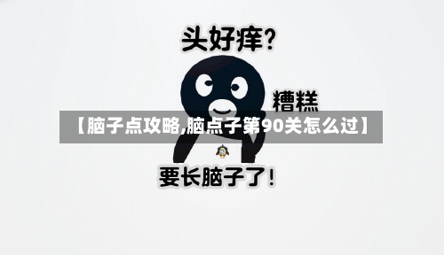 【脑子点攻略,脑点子第90关怎么过】-第1张图片