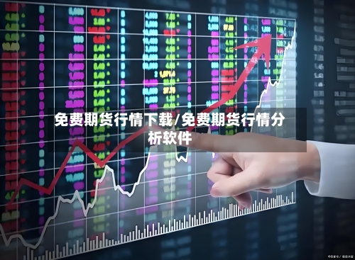 免费期货行情下载/免费期货行情分析软件