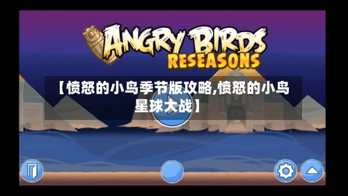 【愤怒的小鸟季节版攻略,愤怒的小鸟星球大战】-第1张图片