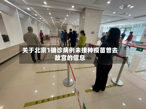 关于北京1确诊病例未接种疫苗曾去故宫的信息-第1张图片