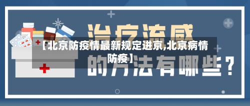 【北京防疫情最新规定进京,北京病情防疫】-第2张图片