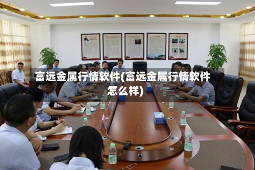 富远金属行情软件(富远金属行情软件怎么样)
