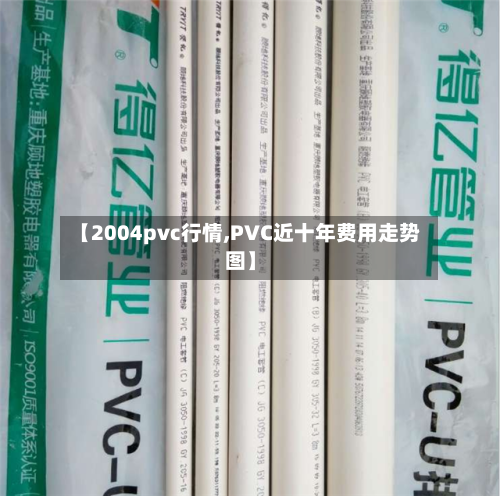 【2004pvc行情,PVC近十年费用走势图】-第3张图片