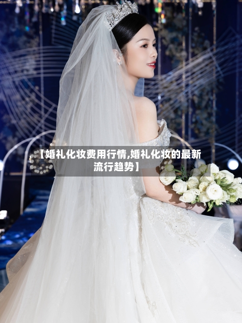 【婚礼化妆费用行情,婚礼化妆的最新流行趋势】
