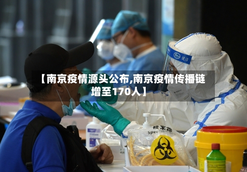 【南京疫情源头公布,南京疫情传播链增至170人】
