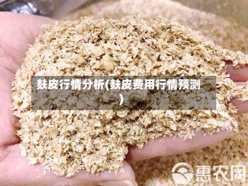 麸皮行情分析(麸皮费用行情预测)-第3张图片