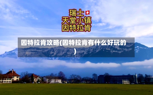 因特拉肯攻略(因特拉肯有什么好玩的)-第2张图片