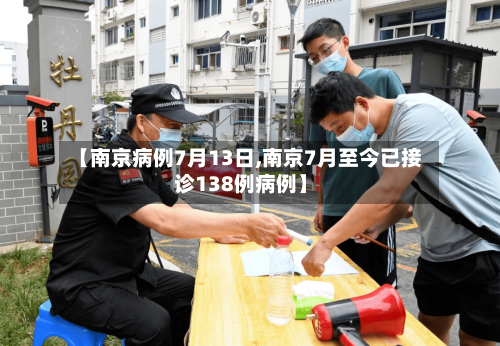 【南京病例7月13日,南京7月至今已接诊138例病例】