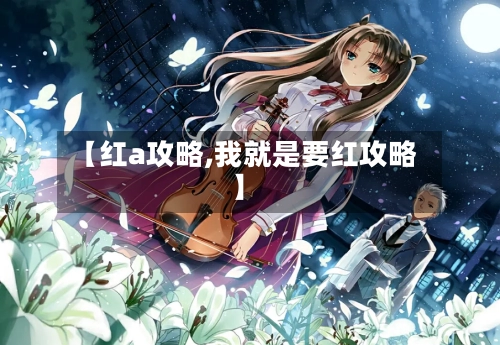 【红a攻略,我就是要红攻略】