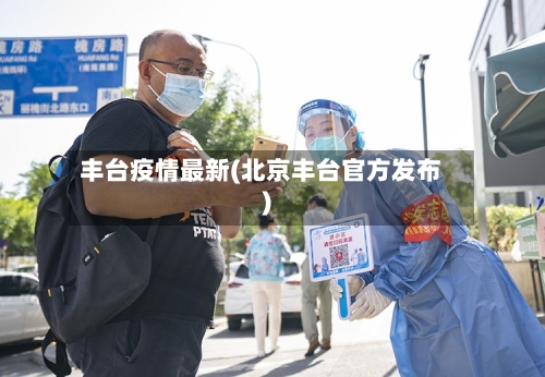 丰台疫情最新(北京丰台官方发布)-第3张图片