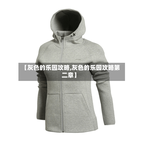 【灰色的乐园攻略,灰色的乐园攻略第二章】