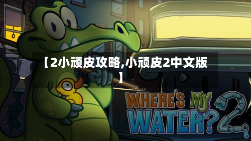 【2小顽皮攻略,小顽皮2中文版】-第2张图片