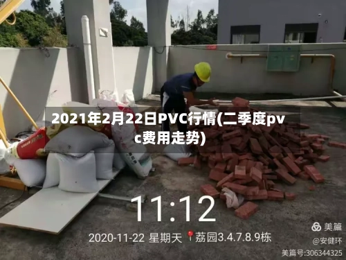 2021年2月22日PVC行情(二季度pvc费用走势)-第2张图片