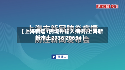 【上海新增1例境外输入病例,上海新增本土2736 20634】