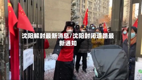 沈阳解封最新消息/沈阳封闭道路最新通知