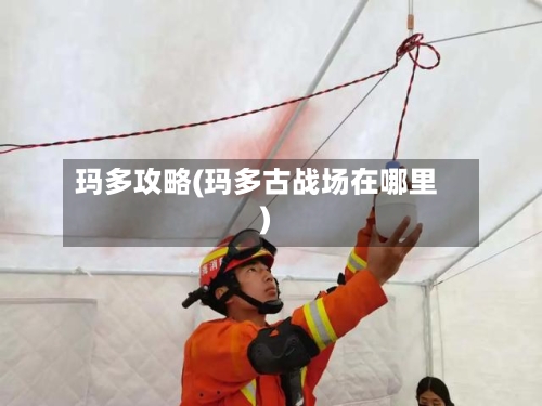 玛多攻略(玛多古战场在哪里)-第3张图片