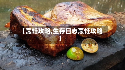 【烹饪攻略,生存日志烹饪攻略】