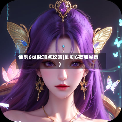 仙剑6灵脉加点攻略(仙剑6技能展示)