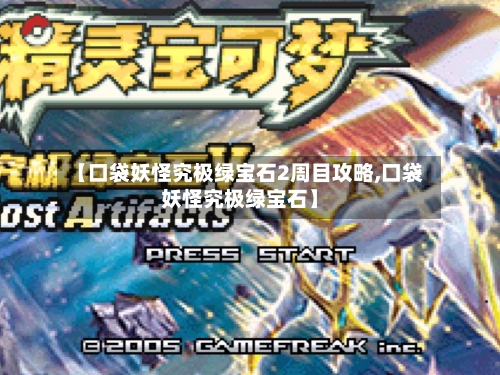 【口袋妖怪究极绿宝石2周目攻略,口袋妖怪究极绿宝石】