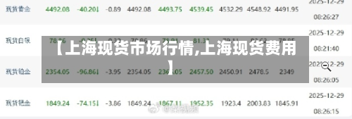 【上海现货市场行情,上海现货费用】