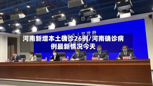 河南新增本土确诊26例/河南确诊病例最新情况今天-第2张图片