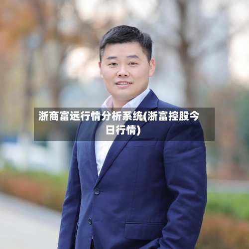 浙商富远行情分析系统(浙富控股今日行情)-第3张图片