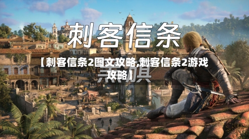 【刺客信条2图文攻略,刺客信条2游戏攻略】-第1张图片