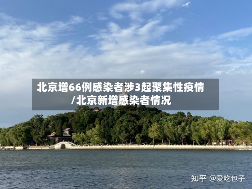 北京增66例感染者涉3起聚集性疫情/北京新增感染者情况-第1张图片