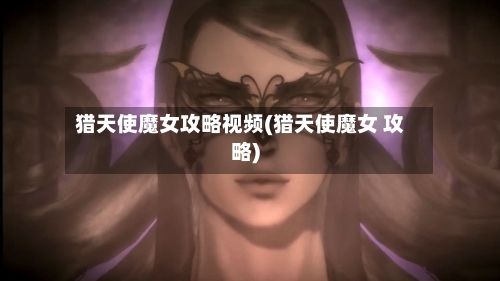 猎天使魔女攻略视频(猎天使魔女 攻略)-第1张图片